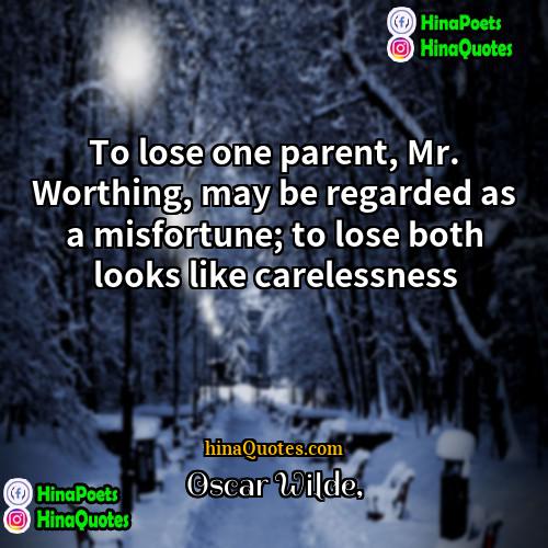 Oscar Wilde Quotes | To lose one parent, Mr. Worthing, may